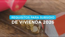 Requisitos para subsidio de vivienda 2026