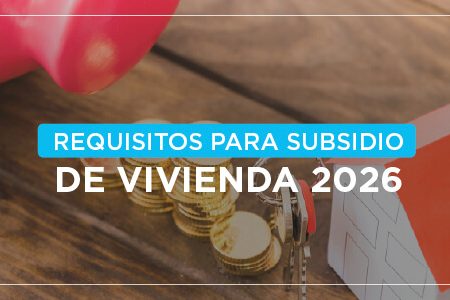 Requisitos para subsidio de vivienda 2026