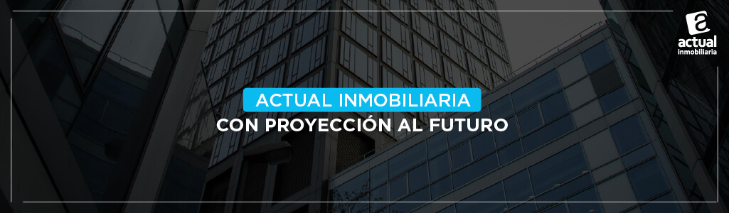 Actual Inmobiliaria: estamos comprometidos con sus sueños de vivienda